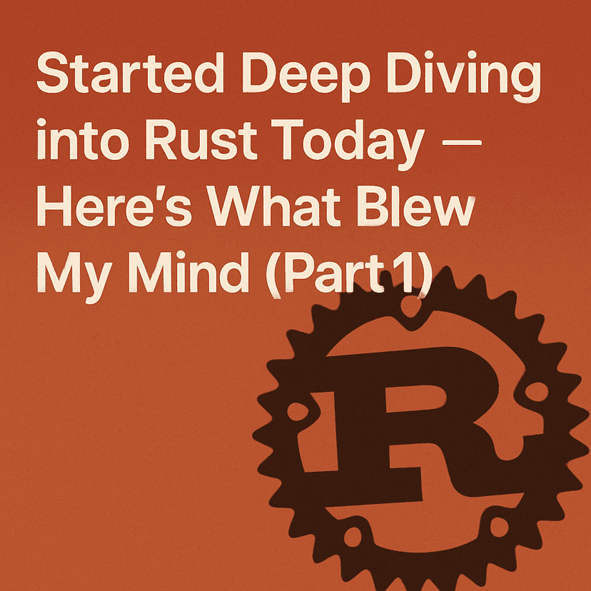 Started Deep Diving into Rust Today - Here's What Blew My Mind (Part 1)